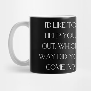 I’d like to help you out. Which way did you come in Mug